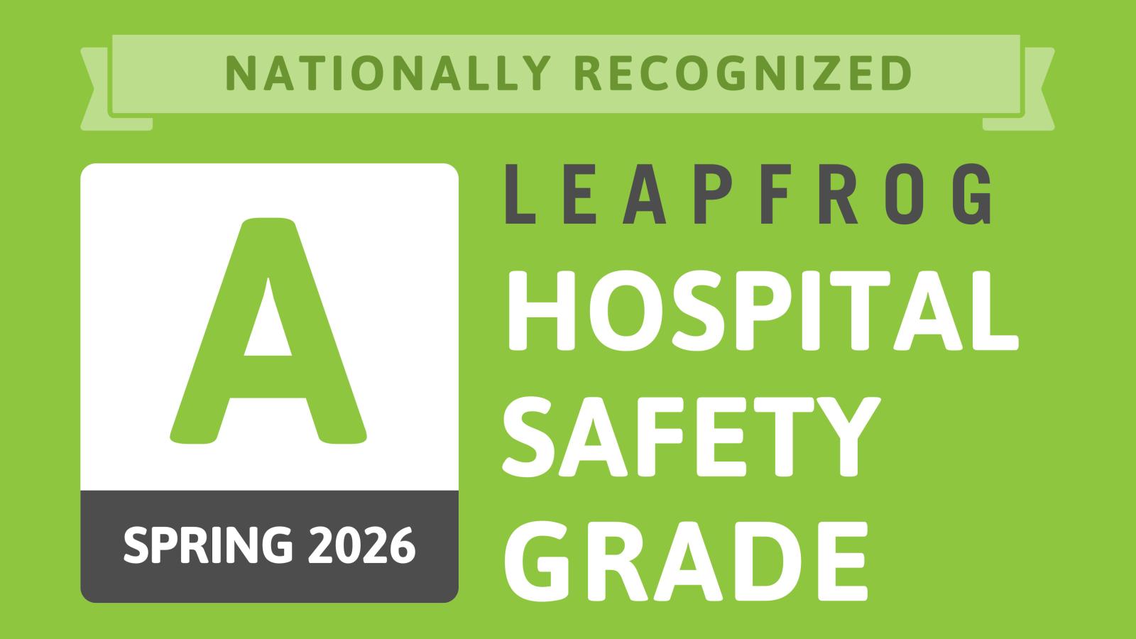 Nationally Recognized Leapfrog Hospital Safety Grade A, Spring 2026